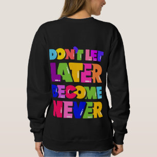 Lass nicht später, werde nie Motivierend Zitat Sweatshirt
