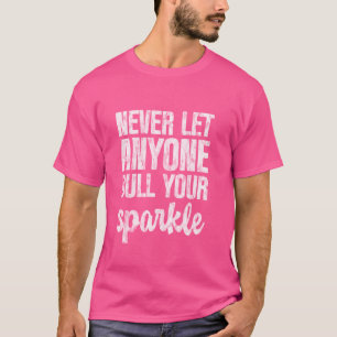 Lass nie jemandem, der deinen Sparkle-Shine-Bright T-Shirt