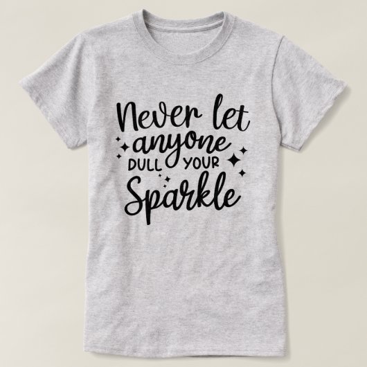 Lass nie jemandem, der deinen Sparkle verwirft T-Shirt (Design vorne)