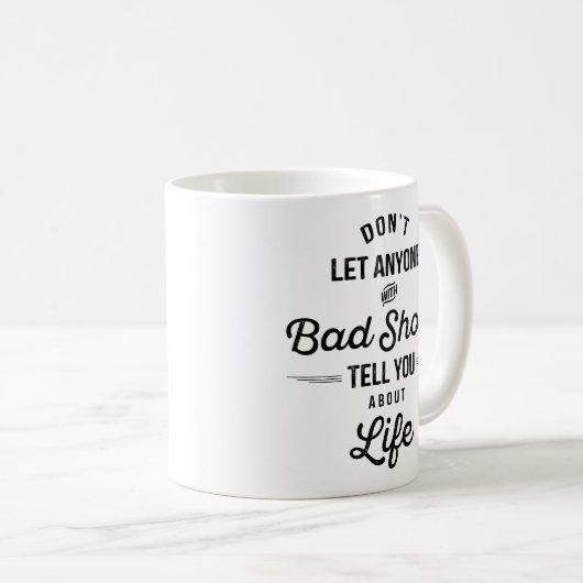 Lass niemandem mit schlechten Schuhen, der dir sag Kaffeetasse (VorderseiteRechts)
