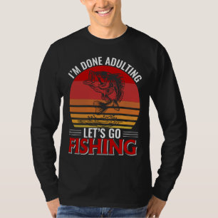 Lass S Go Fishing Ich bin erwachsen T-Shirt