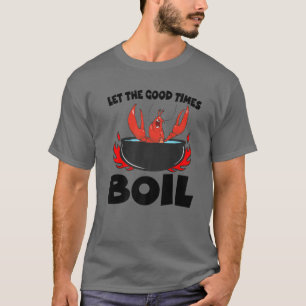 Lass The Good Times Boil Crawfish Crayfish Cajun F T-Shirt