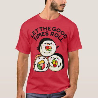 Lass The Good Times Roll Funny Sushi Puns 1 T-Shirt