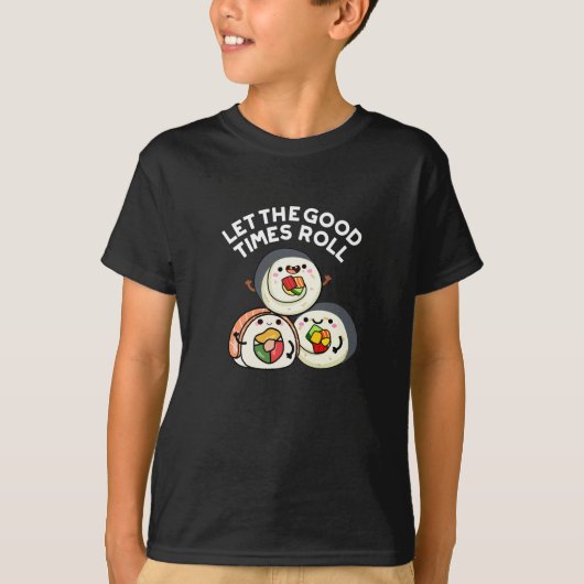 Lass The Good Times Roll Funny Sushi Puns Dark BG T-Shirt (Vorderseite)