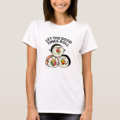 Lass The Good Times Roll Funny Sushi Puns T-Shirt (Vorderseite)