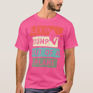 Lass uns aus einem Flugzeug springen T-Shirt