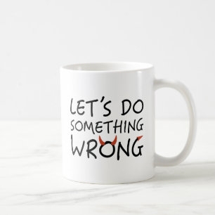 Lass uns etwas Falsches tun Kaffeetasse