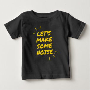 Lass uns etwas Lärm machen Baby T-shirt