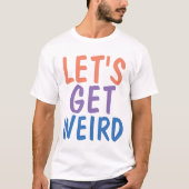 LASS UNS WEIRD, Funny T - Shirt. T-Shirt (Vorderseite)