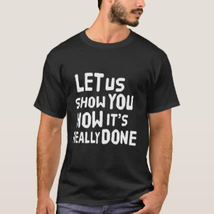 Lass uns zeige dir, wie es wirklich funktioniert h T-Shirt