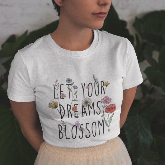 Lass Your Dreams Blossom Wildblume T - Shirt