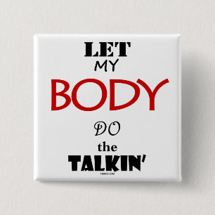 Lassen Sie meinen Körper das Talkin tun Button