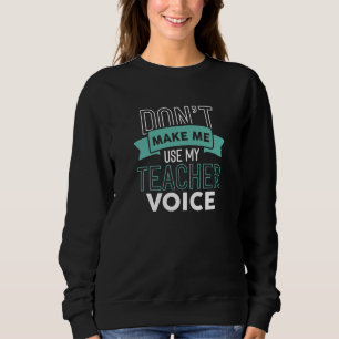 Lassen Sie mich nicht meine Lehrerstimme verwenden Sweatshirt