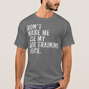 Lassen Sie mich nicht meinen Hundetraining Voice F T-Shirt