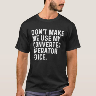Lassen Sie mich nicht meinen Konverter-Operator-Vo T-Shirt