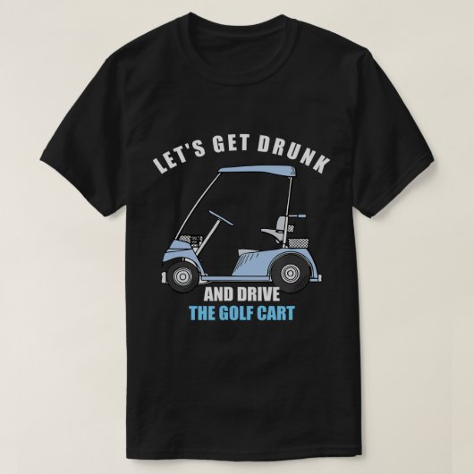 LASSEN SIE UNS BETRUNKEN WERDEN UND DIE GOLFKARTEN T-Shirt (Design vorne)