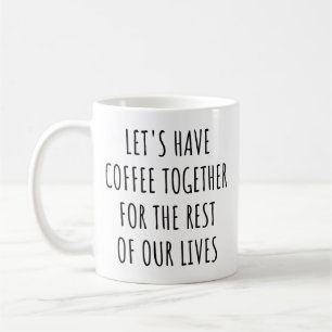 Lassen Sie uns für den Rest unseres Lebens zusamme Kaffeetasse