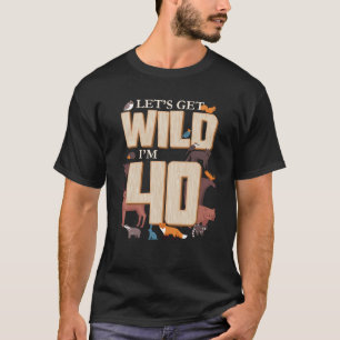 Lass's Get Wild I m 40th Birthday Woodland Animals T-Shirt