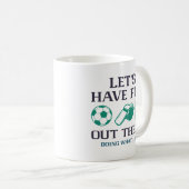Lass's haben Spaß da draußen Kaffeetasse (VorderseiteRechts)