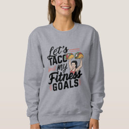 Lass's Taco "über meine Fitness will lustige Entsc Sweatshirt
