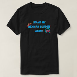 Laßt meine mexikanischen Kumpel in Ruhe T-Shirt