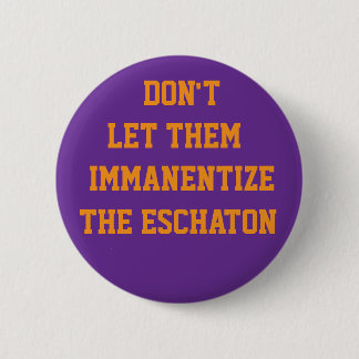 LASST SIE NICHT DAS ESCHATON IMMANENTISIEREN BUTTON