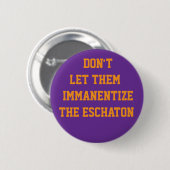 LASST SIE NICHT DAS ESCHATON IMMANENTISIEREN BUTTON (Vorne & Hinten)
