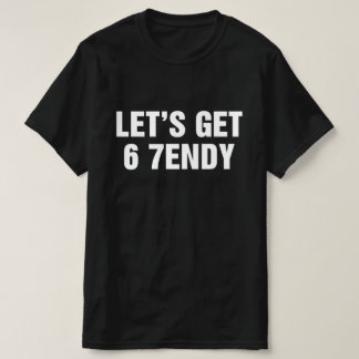 Lasst uns 6 7endy bekommen T-Shirt