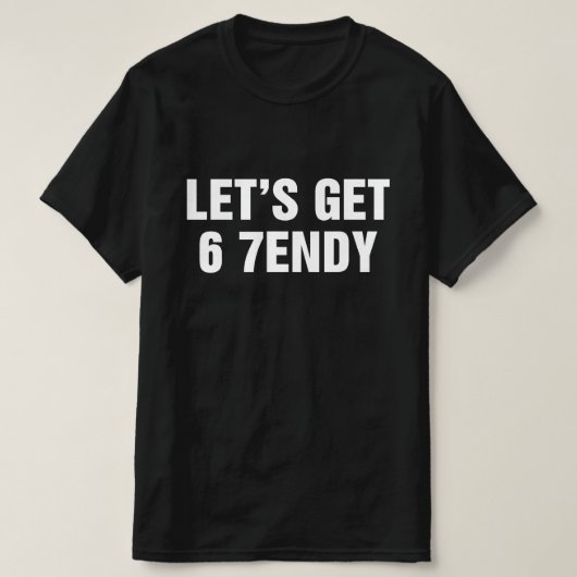 Lasst uns 6 7endy bekommen T-Shirt (Design vorne)