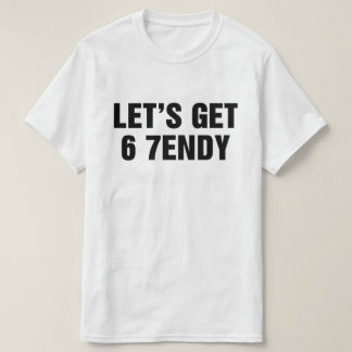 Lasst uns 6 7endy bekommen T-Shirt