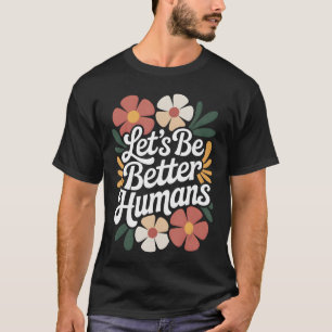 Lasst uns bessere Menschen sein, florale Anti-Mobb T-Shirt