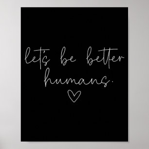 Lasst uns bessere Menschen sein, positives Freundl Poster