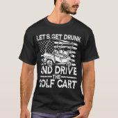 Lasst uns Betrunken werden und den Golfplatz fahre T-Shirt (Vorderseite)
