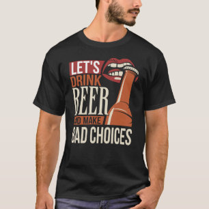 Lasst uns Bier trinken und schlechte Entscheidunge T-Shirt