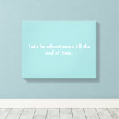 "Lasst uns bis zum Ende der Zeit abenteuerlich sei Leinwanddruck (Insitu (Holzboden))