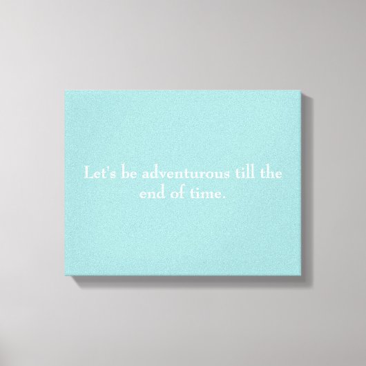"Lasst uns bis zum Ende der Zeit abenteuerlich sei Leinwanddruck (Vorderseite)