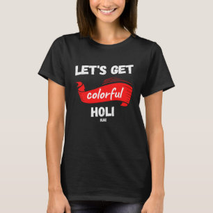 Lasst uns bunt werden Holi Hai Indisches Farbenfe T-Shirt