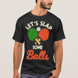 Lasst uns ein paar Bälle mit Ping-Pong-Player-Tisc T-Shirt