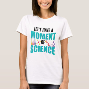 Lasst uns einen Moment der Wissenschaft haben T-Shirt