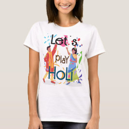 Lasst uns Holi-Frauen spielen T-Shirt