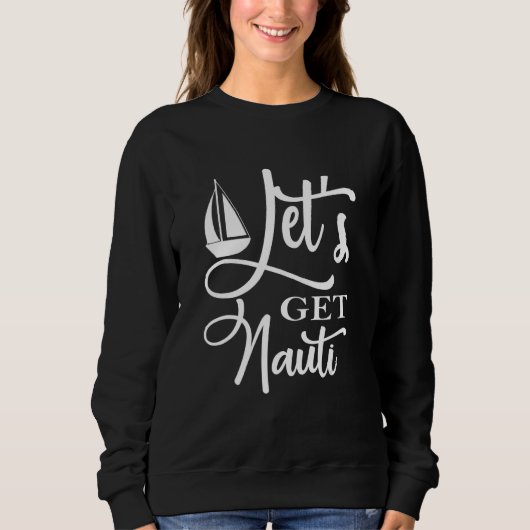 Lasst uns Nauti-Segel- oder Kreuzfahrtschiff holen Sweatshirt (Vorderseite)