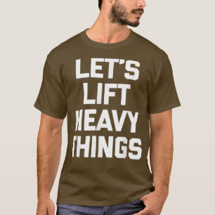 Lasst uns schwere Dinge hochheben und die Weightli T-Shirt