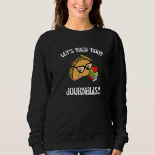 Lasst uns über Journalismus tacoen  Essen Humor Fo Sweatshirt