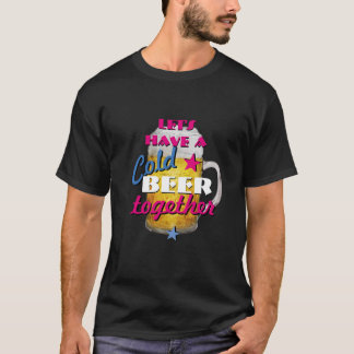 Lasst uns zusammen ein kaltes Bier trinken T-Shirt