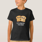 Lasst uns zusammenwachsen Funny Bread Pun Dark BG T-Shirt (Vorderseite)
