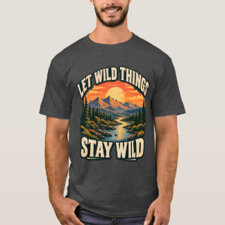 Lasst wilde Dinge wild bleiben Natur T-Shirt
