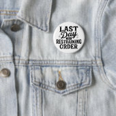 Last Day of Restraining Order Black Print Button (Beispiel)
