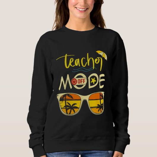 Last Day of School Teacher Mode Off Teacher 2 Sweatshirt (Vorderseite)