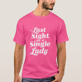 Last Night as a Single Lady - Bachelorette T-Shirt
