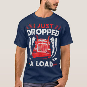 Lastwagenfahrer Ich habe gerade eine Last abgenomm T-Shirt